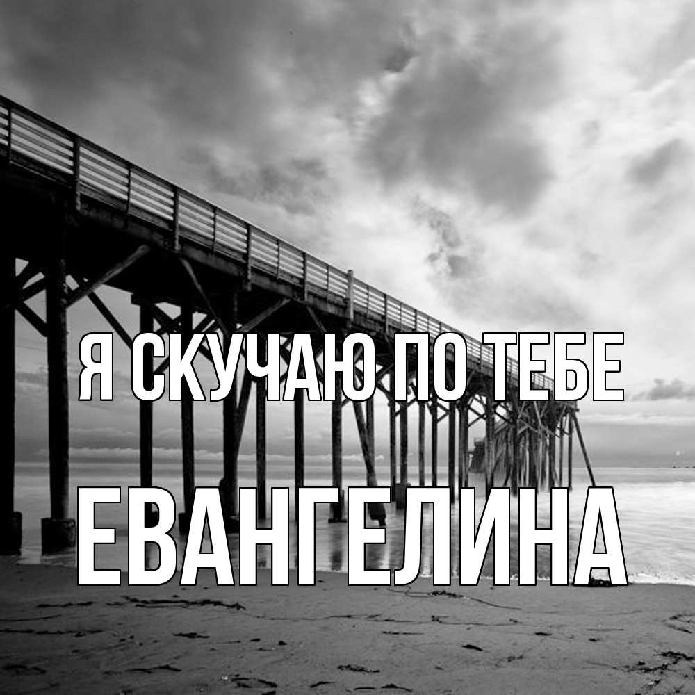 Открытка  с именем. Евангелина, Я скучаю по тебе  