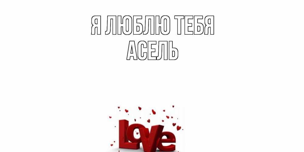 Открытка  с именем. Асель, Я люблю тебя  