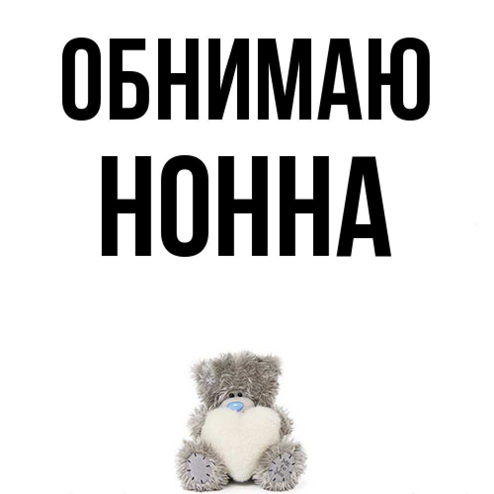 Открытка  с именем. Нонна, Обнимаю  