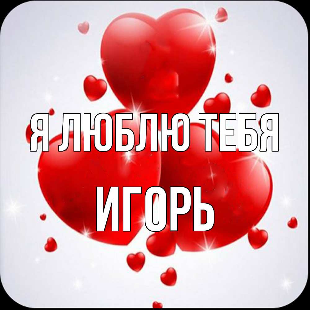 Открытка  с именем. Игорь, Я люблю тебя  