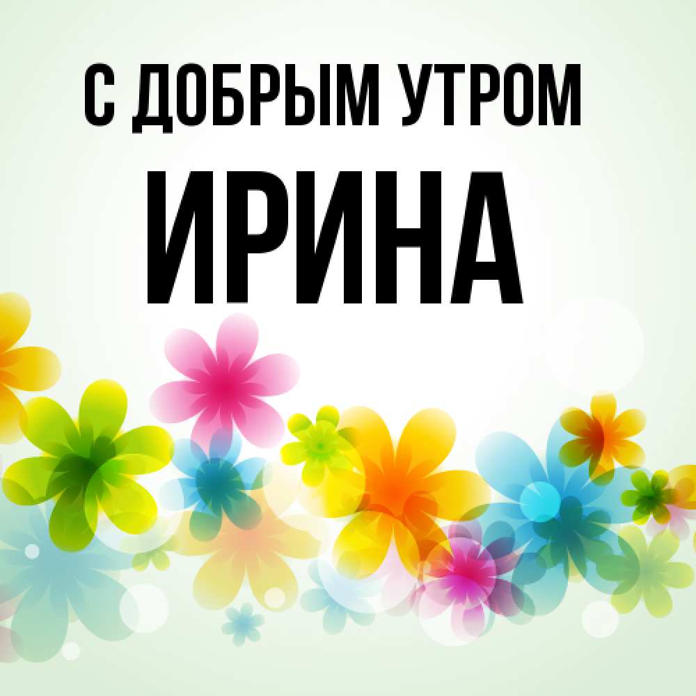 Открытка  с именем. Ирина, С добрым утром  