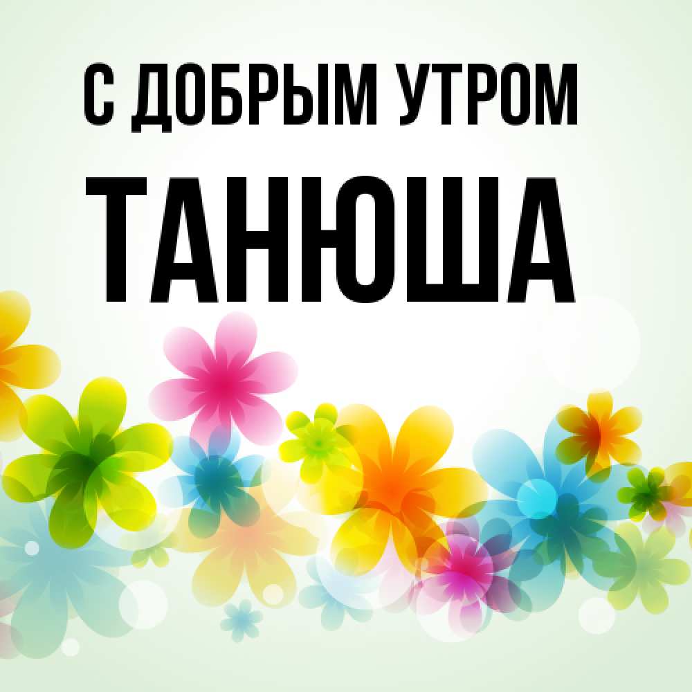 Открытка  с именем. Танюша, С добрым утром  