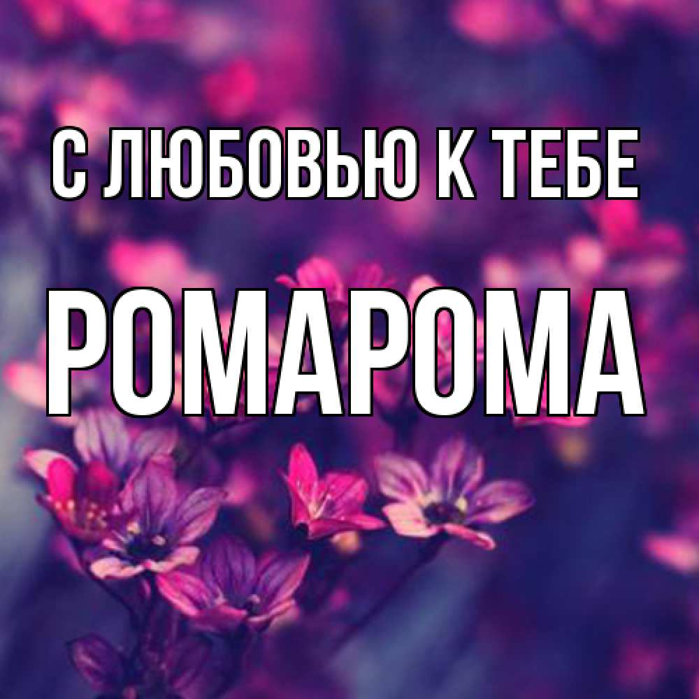 Открытка  с именем. РомаРома, С любовью к тебе  