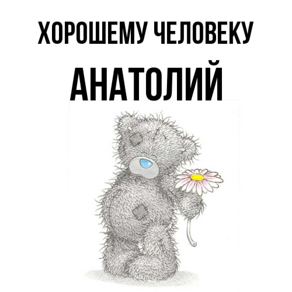 Открытка  с именем. Анатолий, Хорошему человеку  
