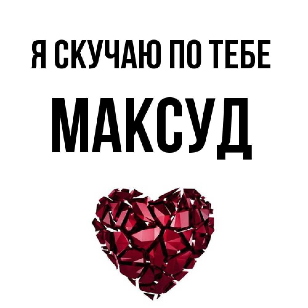Открытка  с именем. Максуд, Я скучаю по тебе  