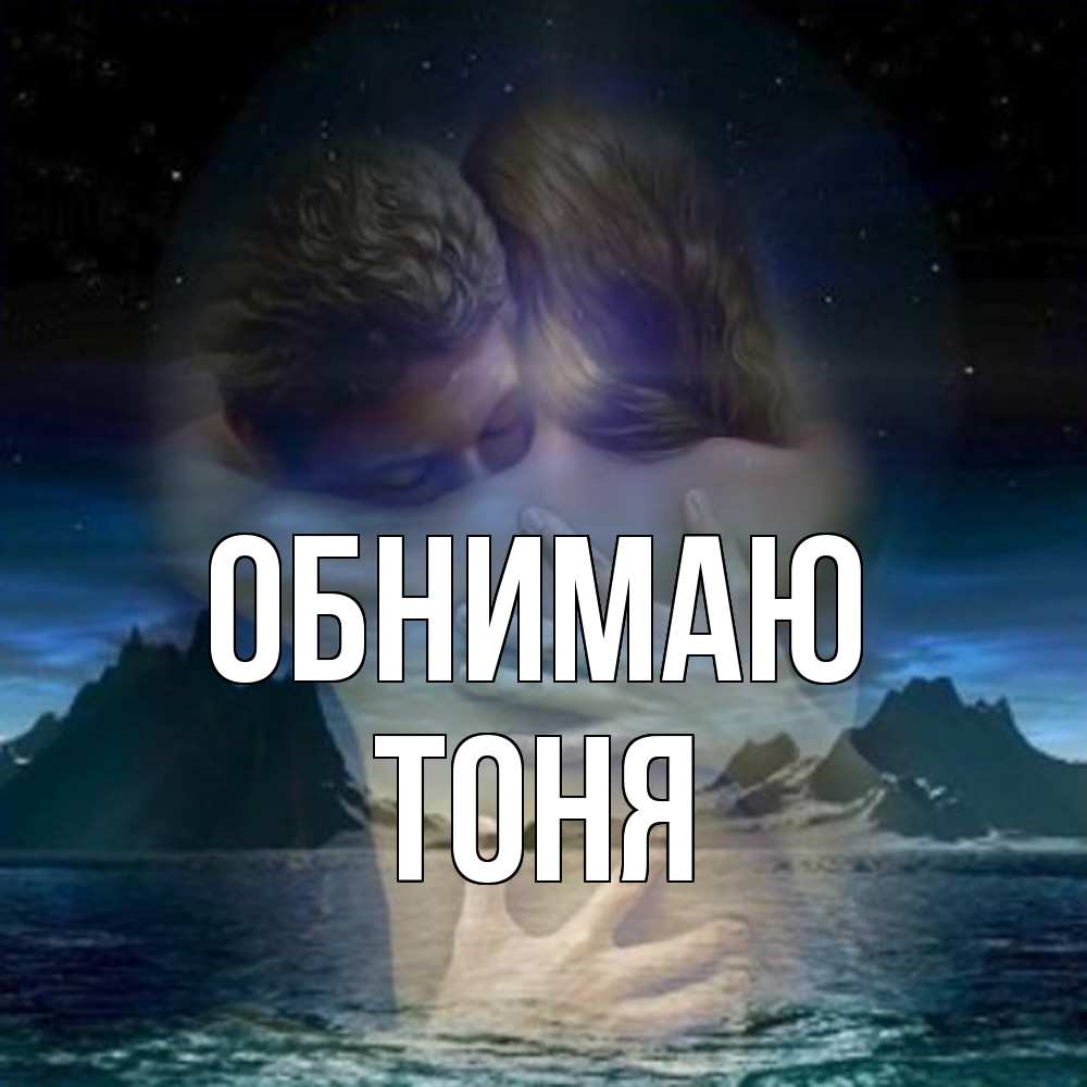 Открытка  с именем. Тоня, Обнимаю  