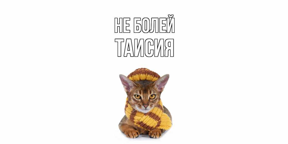 Открытка  с именем. Таисия, Не болей  