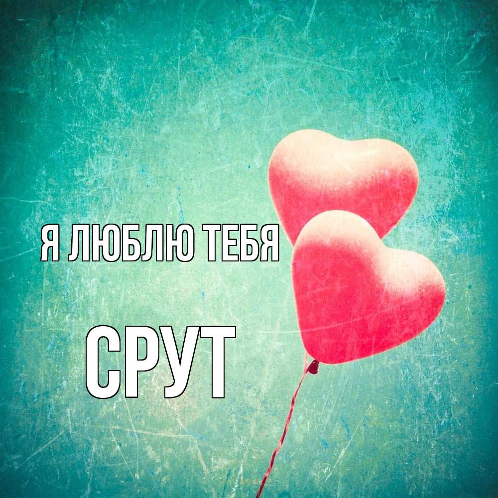 Открытка  с именем. срут, Я люблю тебя  