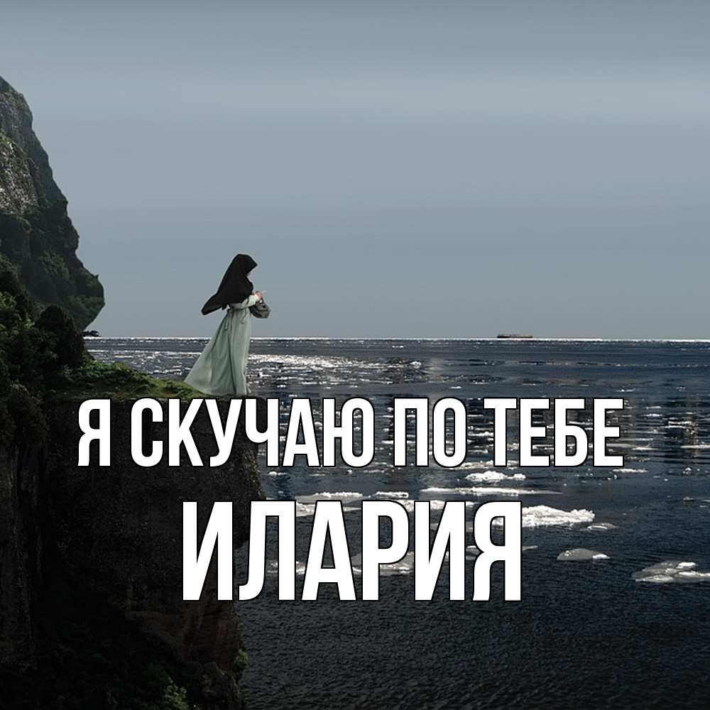 Открытка  с именем. Илария, Я скучаю по тебе  