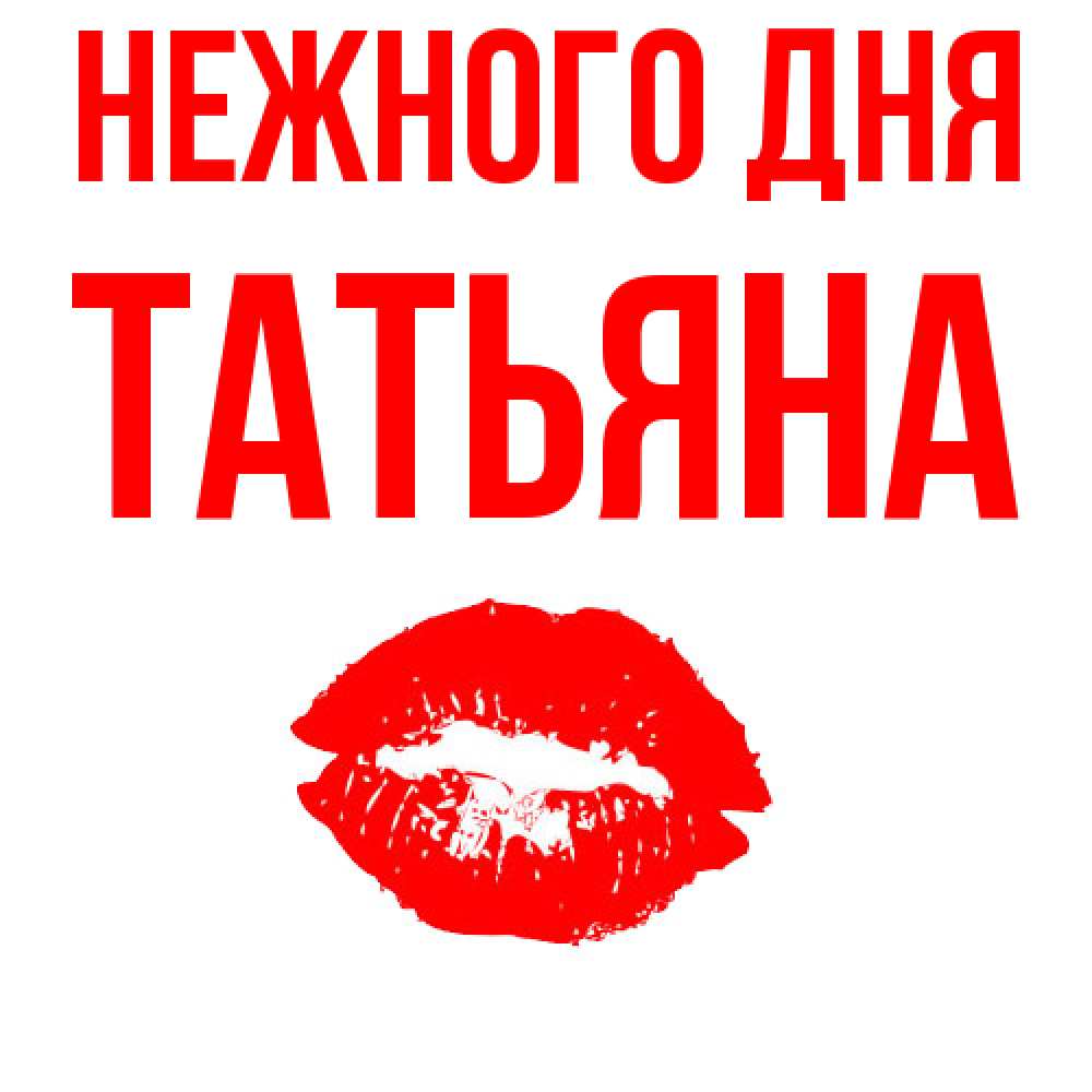 Открытка  с именем. Татьяна, Нежного дня  