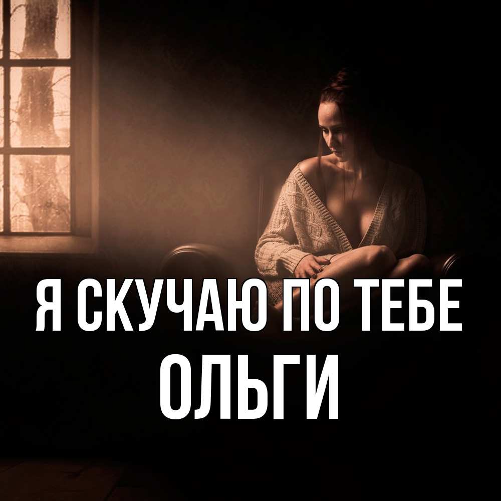 Открытка  с именем. Ольги, Я скучаю по тебе  
