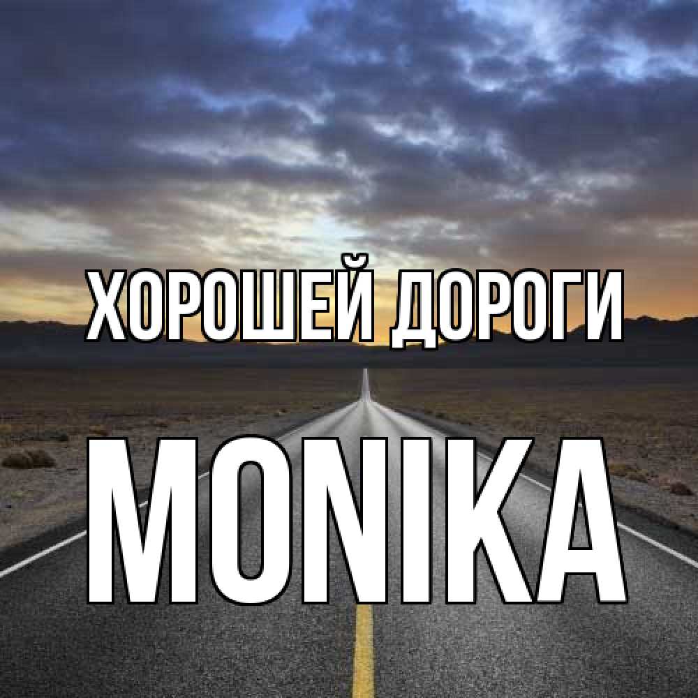 Открытка  с именем. Monika, Хорошей дороги  