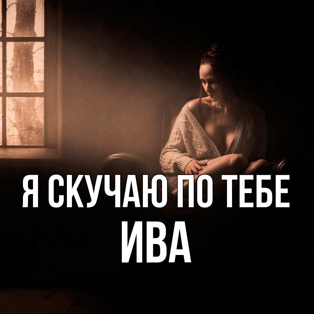 Открытка  с именем. Ива, Я скучаю по тебе  