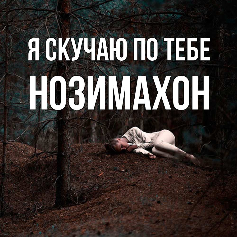 Открытка  с именем. Нозимахон, Я скучаю по тебе  
