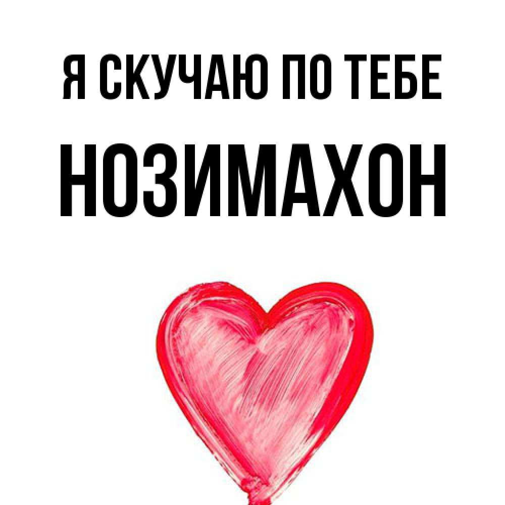 Открытка  с именем. Нозимахон, Я скучаю по тебе  