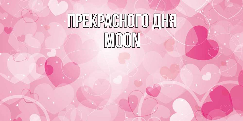 Открытка  с именем. Moon, Прекрасного дня  