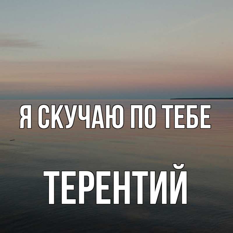 Картинка Я скучаю по тебе, Терентий