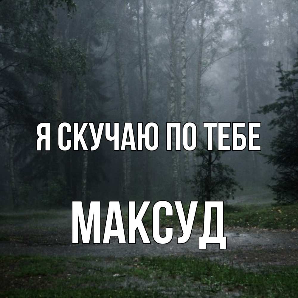 Открытка  с именем. Максуд, Я скучаю по тебе  
