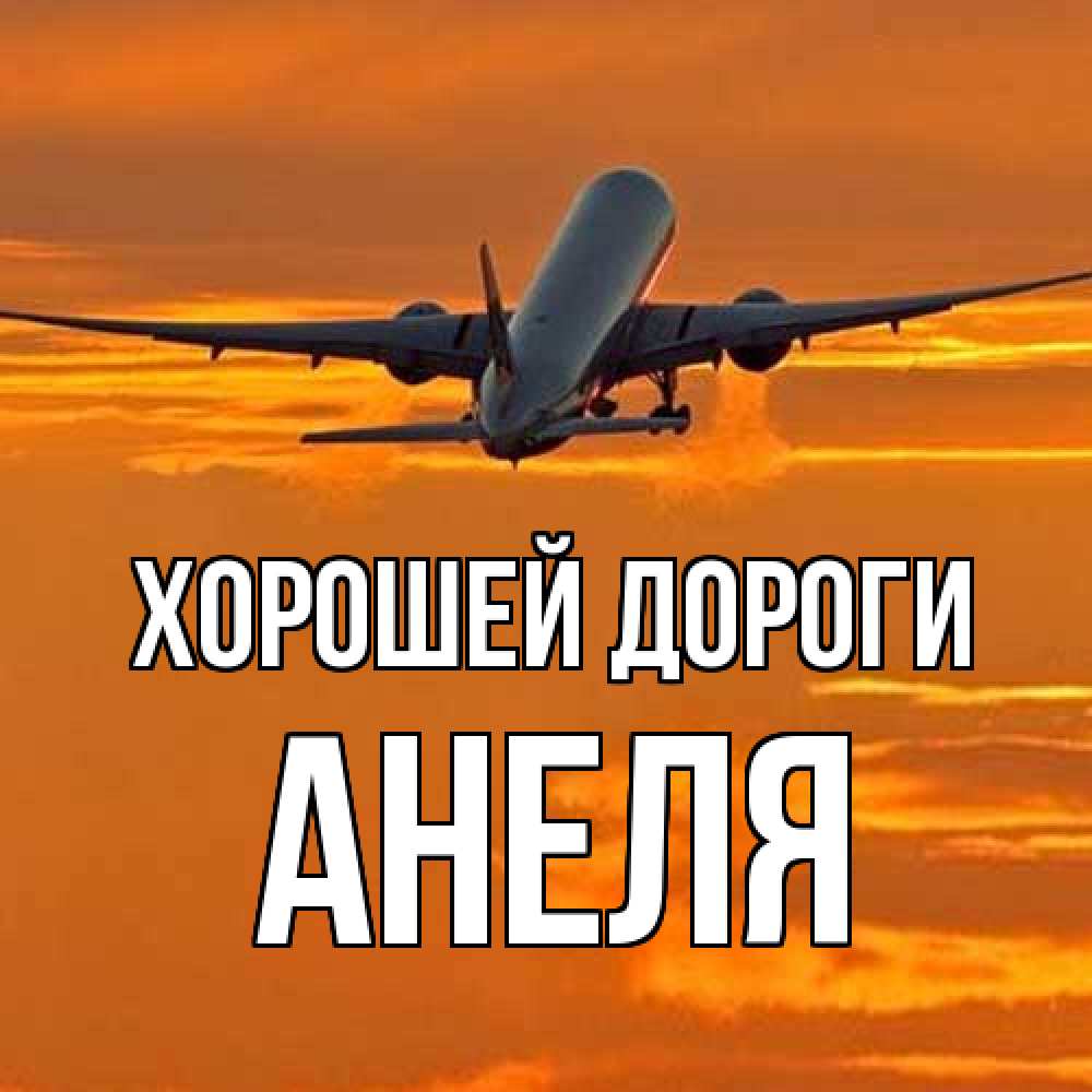 Открытка  с именем. Анеля, Хорошей дороги  