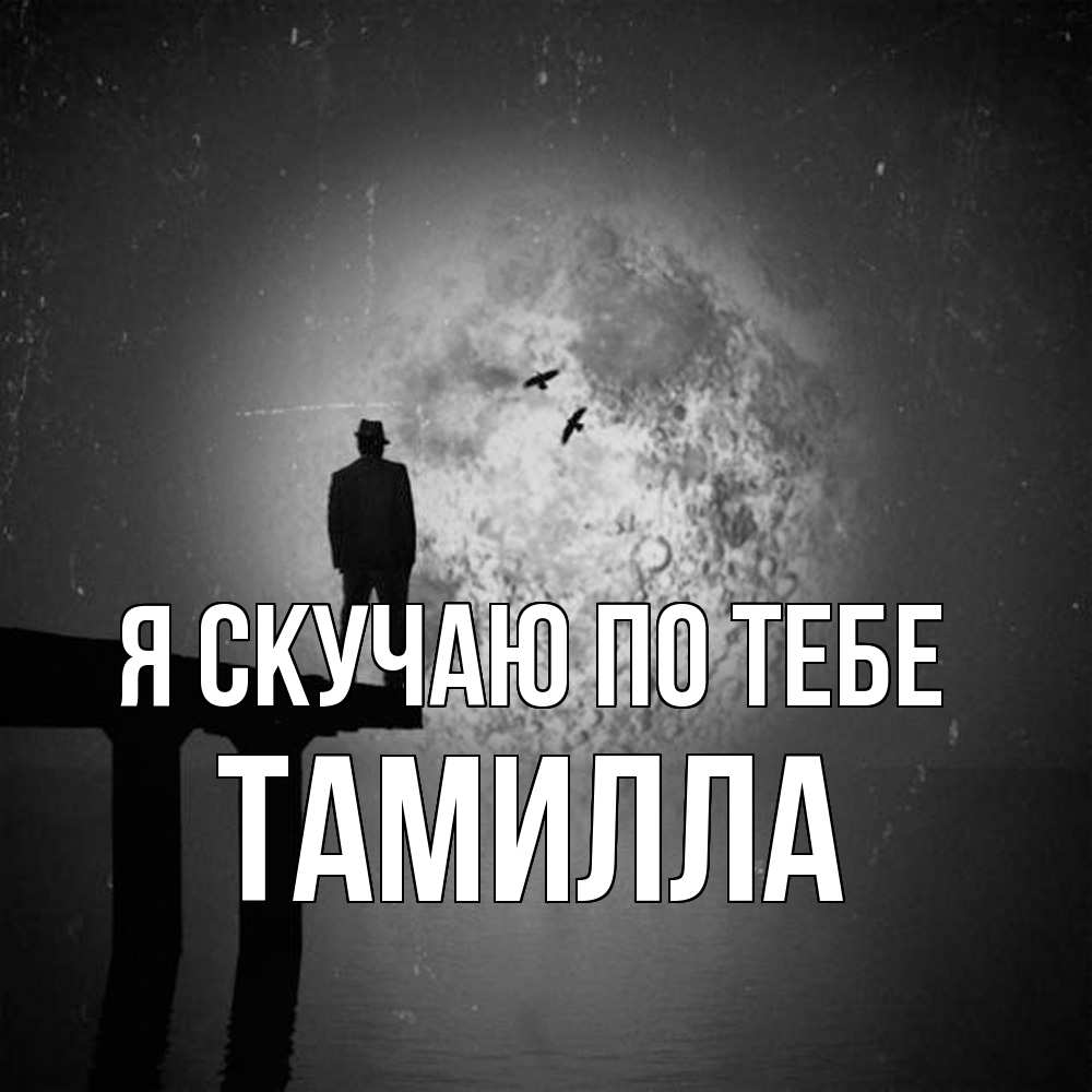 Открытка  с именем. Тамилла, Я скучаю по тебе  