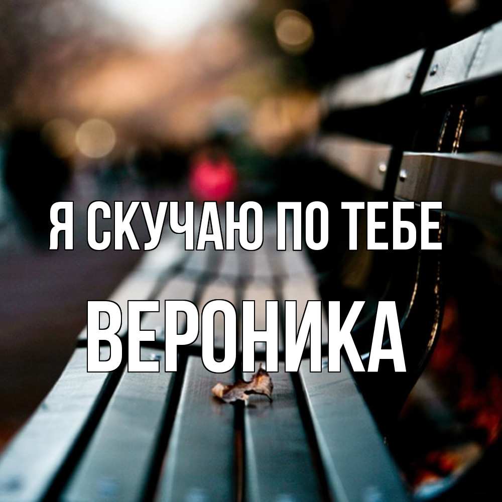 Открытка  с именем. Вероника, Я скучаю по тебе  