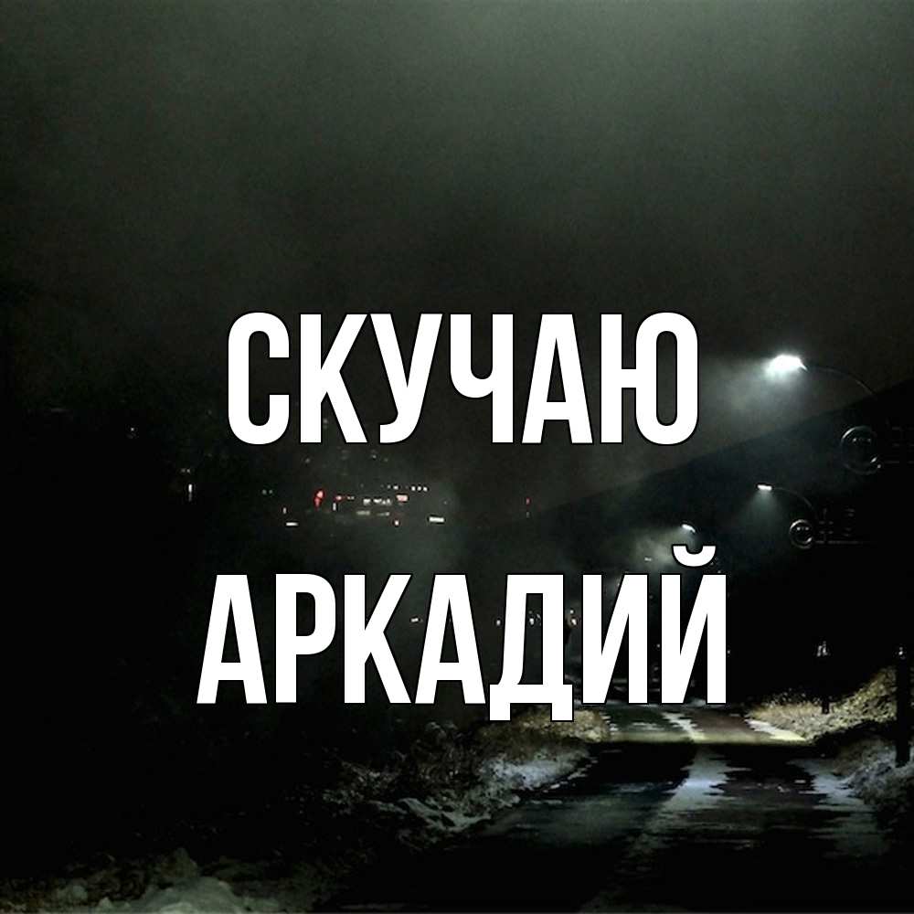 Открытка  с именем. Аркадий, Скучаю  