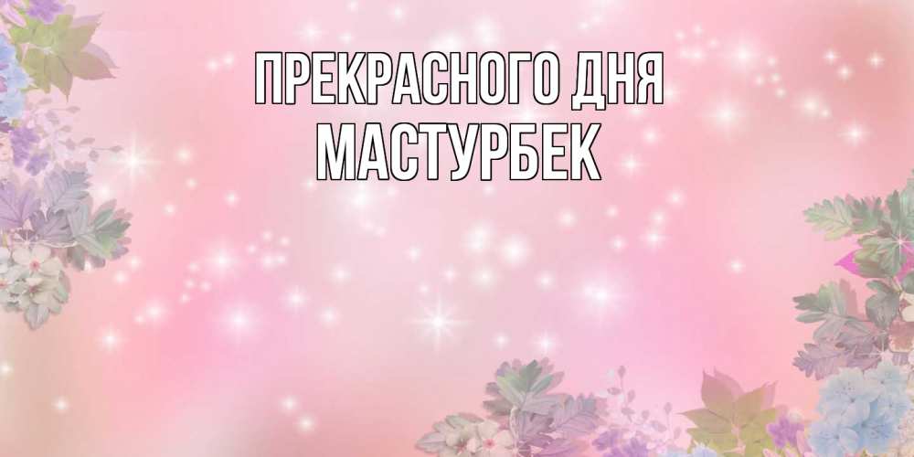 Открытка  с именем. Мастурбек, Прекрасного дня  