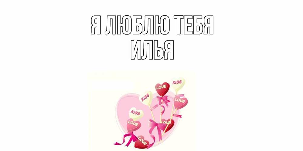 Открытка  с именем. Илья, Я люблю тебя  