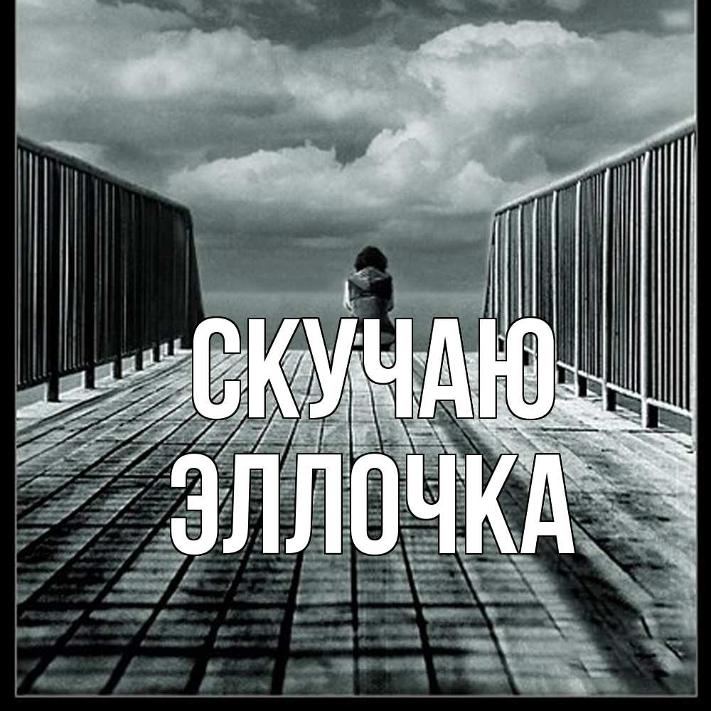 Открытка  с именем. Эллочка, Скучаю  