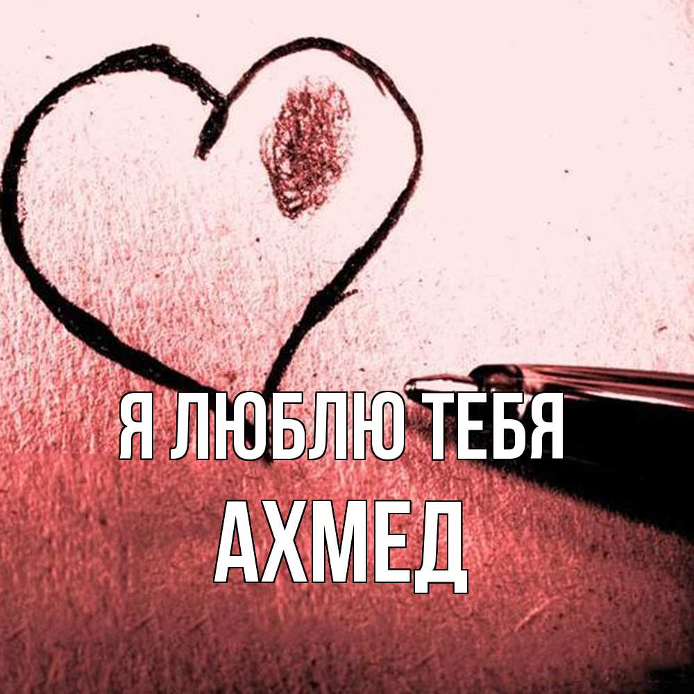 Открытка  с именем. Ахмед, Я люблю тебя  