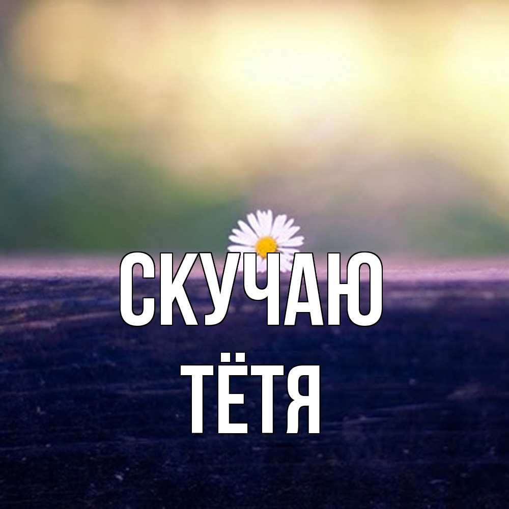 Открытка  с именем. Тётя, Скучаю  
