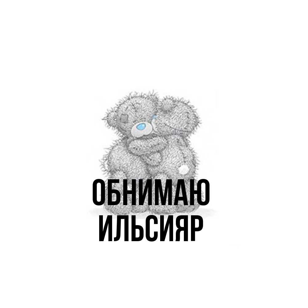 Открытка  с именем. Ильсияр, Обнимаю  