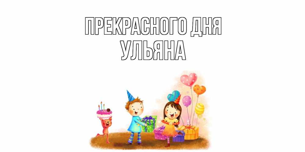 Открытка  с именем. Ульяна, Прекрасного дня  