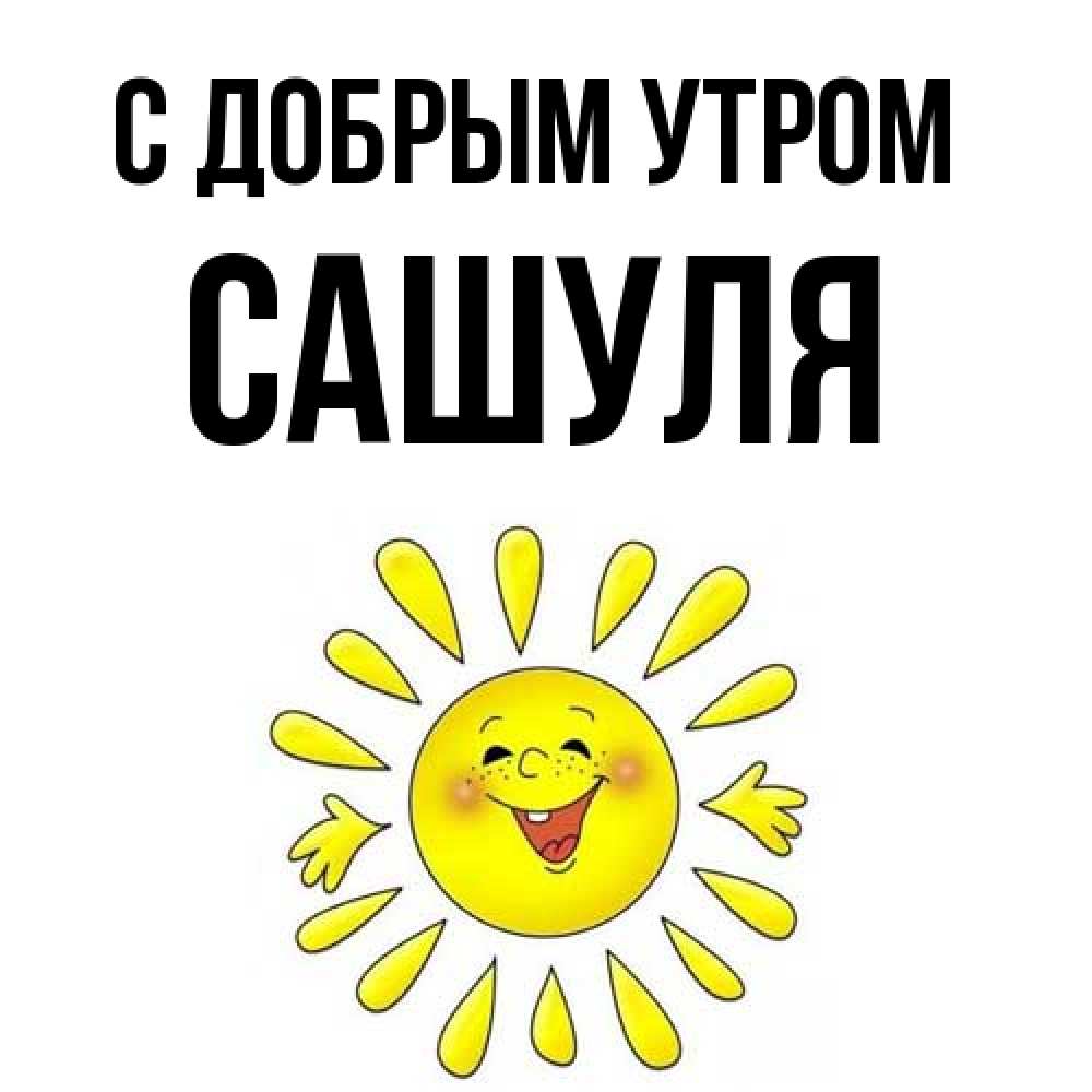 Открытка  с именем. Сашуля, С добрым утром  