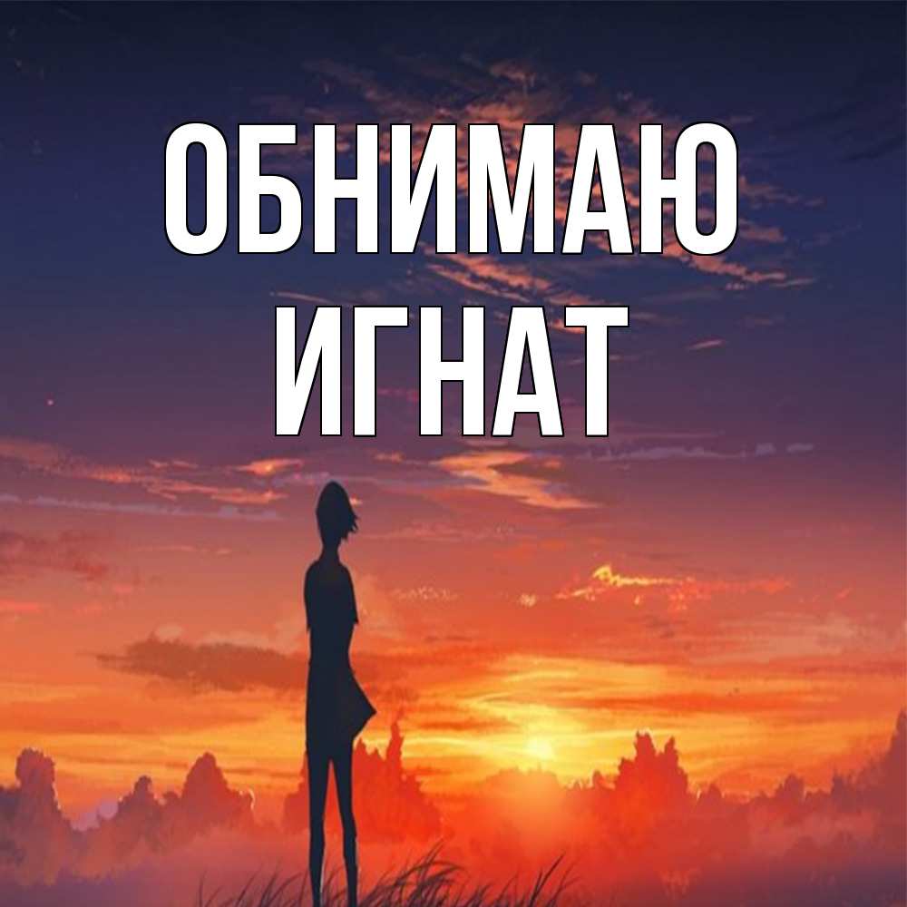 Открытка  с именем. Игнат, Обнимаю  