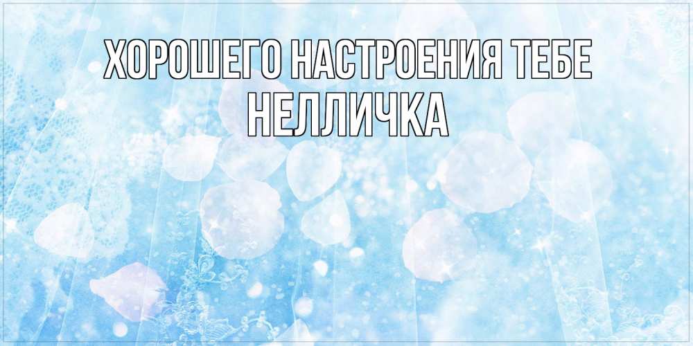 Открытка  с именем. Нелличка, Хорошего настроения тебе  