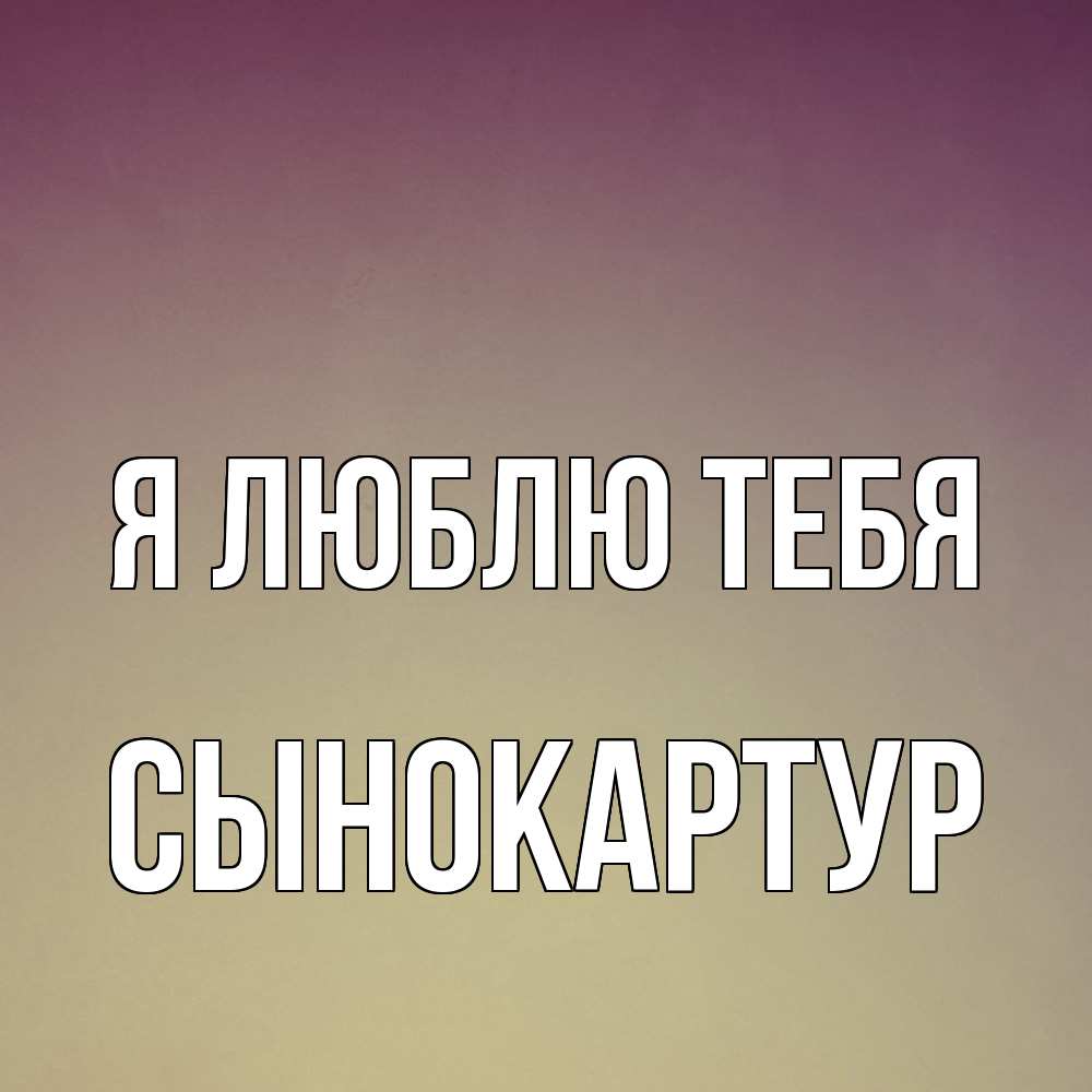 Открытка  с именем. Сынокартур, Я люблю тебя  