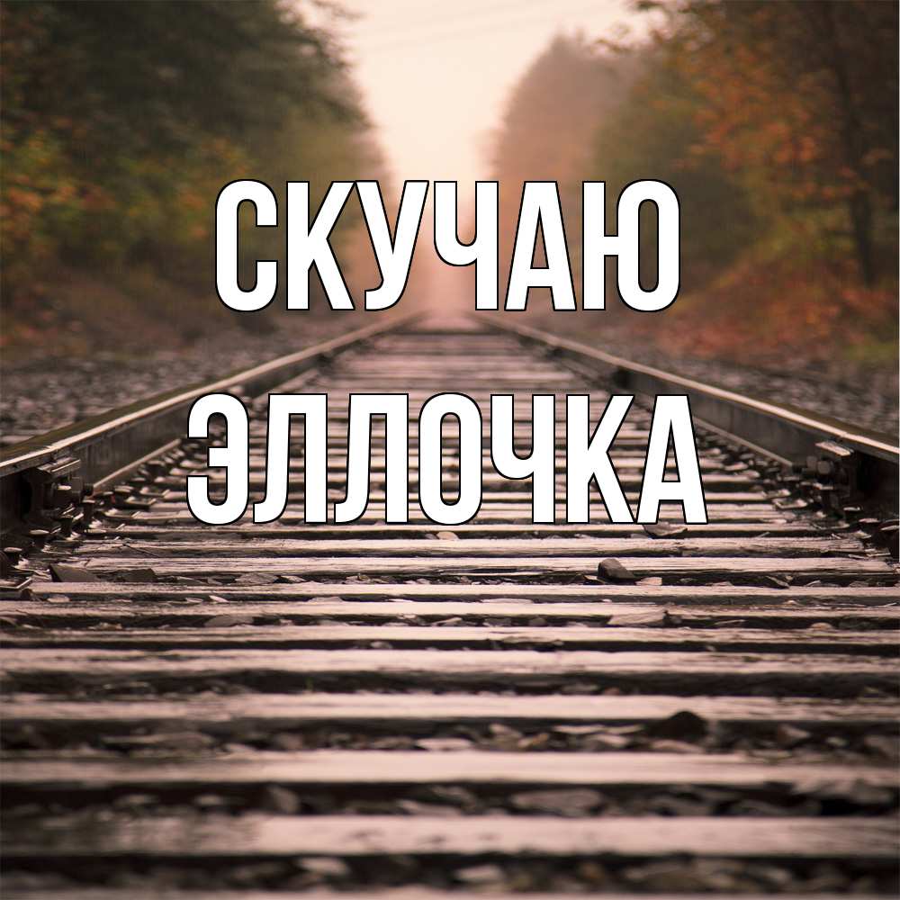 Открытка  с именем. Эллочка, Скучаю  