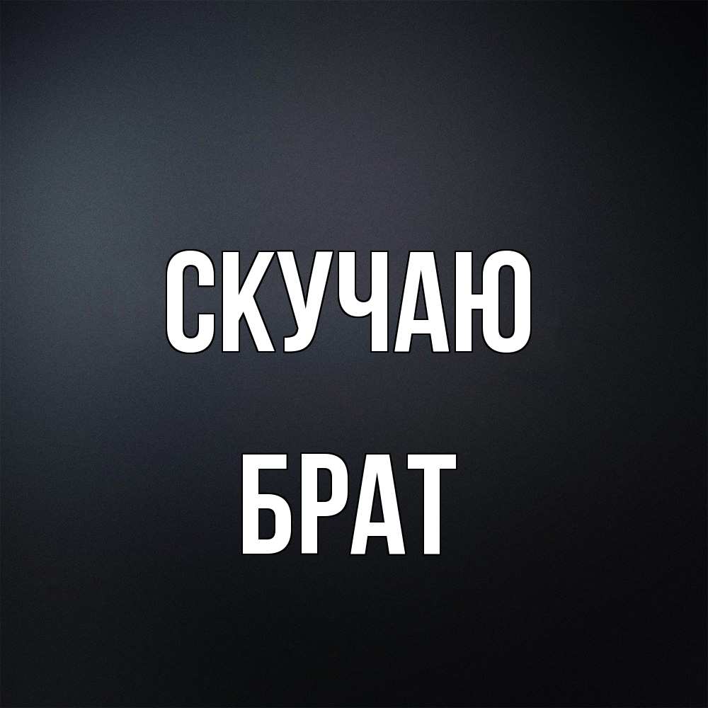 Открытка  с именем. Брат, Скучаю  