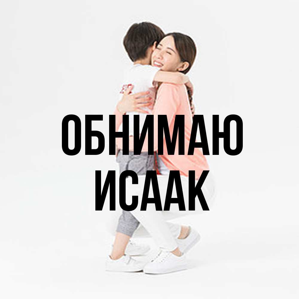 Открытка  с именем. Исаак, Обнимаю  