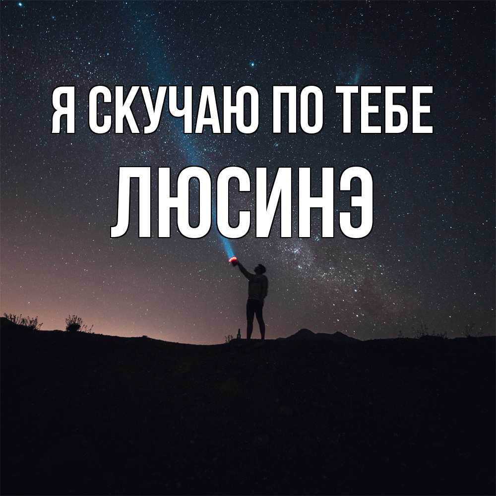 Открытка  с именем. ЛЮСИНЭ, Я скучаю по тебе  