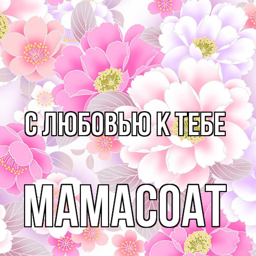 Открытка  с именем. Мамасоат, С любовью к тебе  