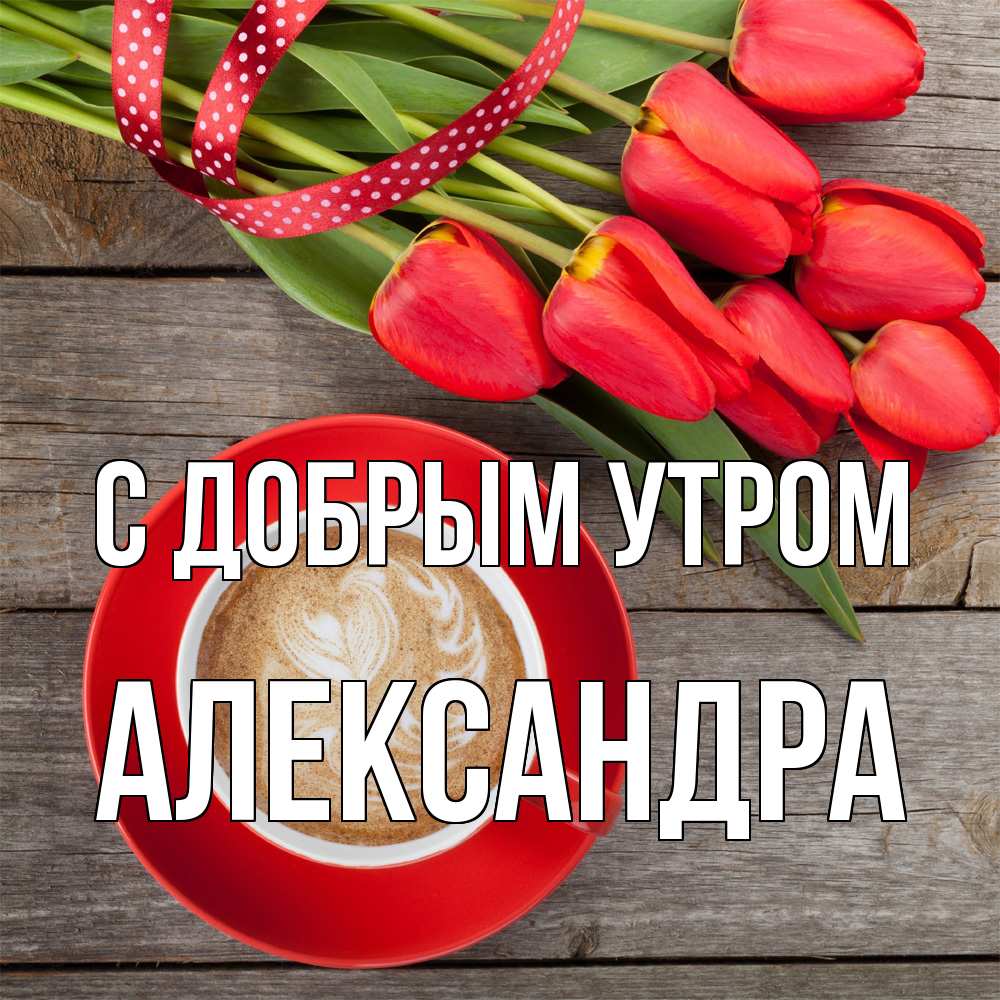 Открытка  с именем. Александра, С добрым утром  
