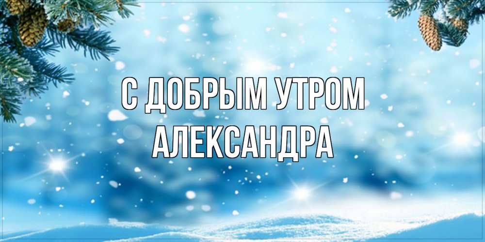 Открытка  с именем. Александра, С добрым утром  