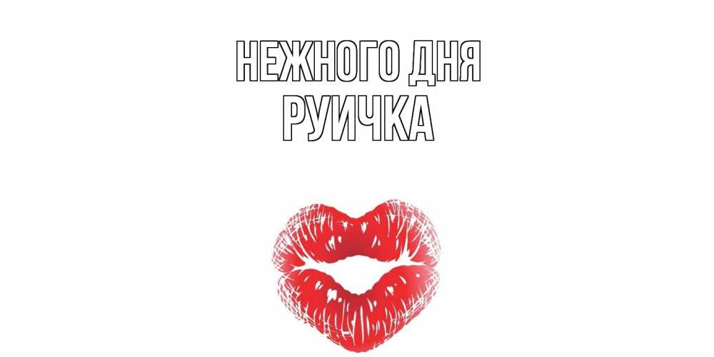 Открытка  с именем. Руичка, Нежного дня  