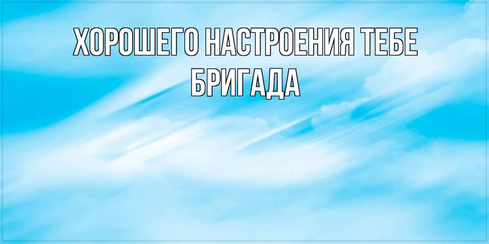 Открытка  с именем. Бригада, Хорошего настроения тебе  
