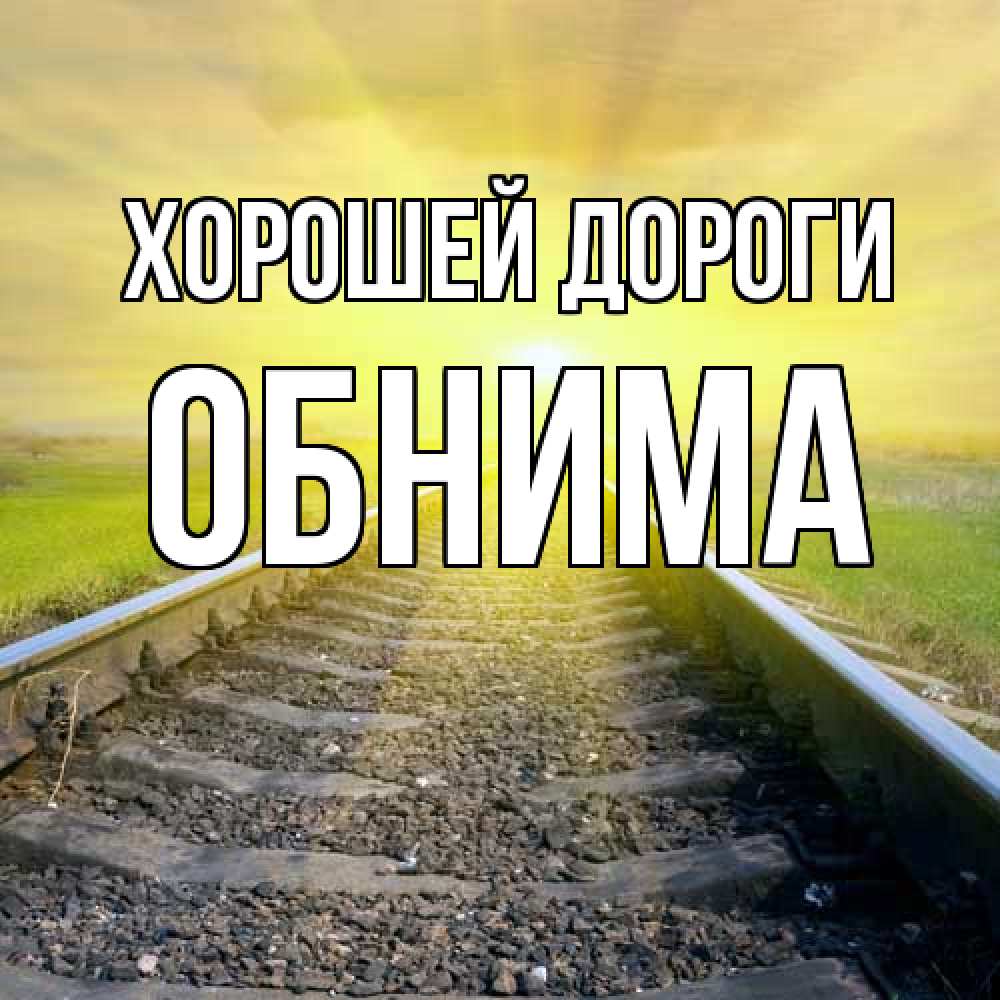 Открытка  с именем. Обнима, Хорошей дороги  