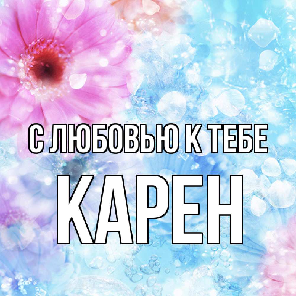 Открытка  с именем. Карен, С любовью к тебе  