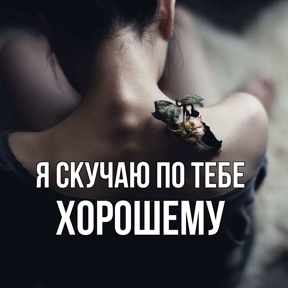 Открытка  с именем. Хорошему, Я скучаю по тебе  
