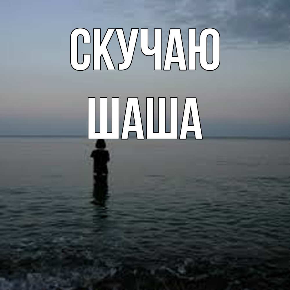Открытка  с именем. Шаша, Скучаю  